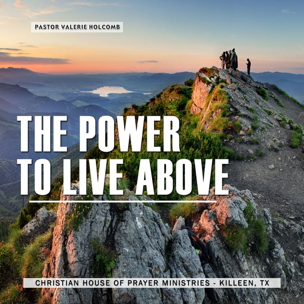 The Power To Live Above Series